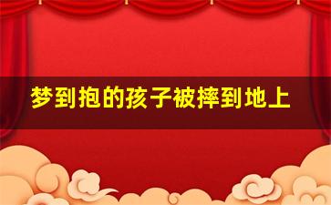 梦到抱的孩子被摔到地上