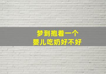 梦到抱着一个婴儿吃奶好不好