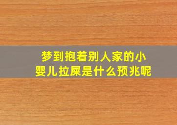 梦到抱着别人家的小婴儿拉屎是什么预兆呢