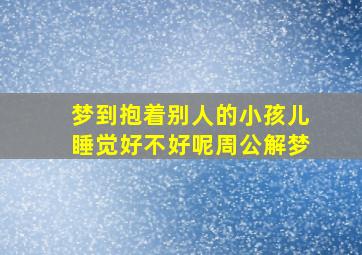 梦到抱着别人的小孩儿睡觉好不好呢周公解梦