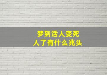 梦到活人变死人了有什么兆头