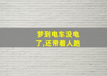 梦到电车没电了,还带着人跑