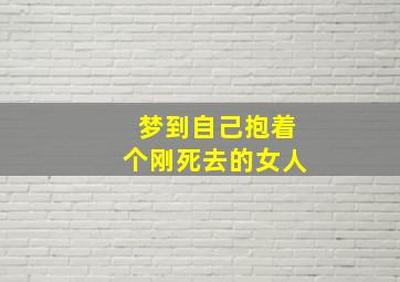 梦到自己抱着个刚死去的女人