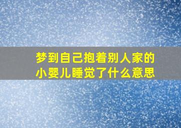 梦到自己抱着别人家的小婴儿睡觉了什么意思