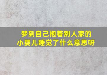 梦到自己抱着别人家的小婴儿睡觉了什么意思呀