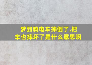 梦到骑电车摔倒了,把车也摔坏了是什么意思啊