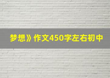 梦想》作文450字左右初中