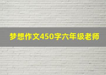 梦想作文450字六年级老师