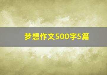 梦想作文500字5篇