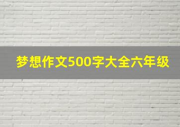 梦想作文500字大全六年级