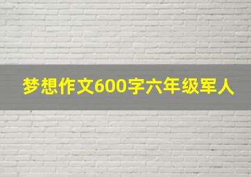 梦想作文600字六年级军人