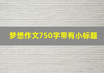 梦想作文750字带有小标题