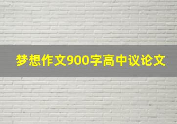 梦想作文900字高中议论文