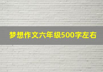 梦想作文六年级500字左右