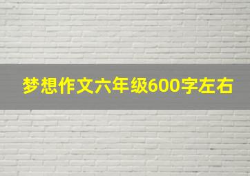 梦想作文六年级600字左右