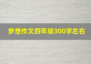 梦想作文四年级300字左右