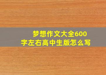 梦想作文大全600字左右高中生版怎么写