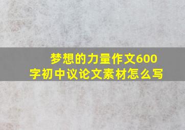 梦想的力量作文600字初中议论文素材怎么写