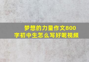 梦想的力量作文800字初中生怎么写好呢视频