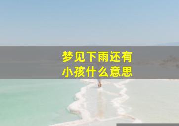 梦见下雨还有小孩什么意思