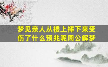 梦见亲人从楼上摔下来受伤了什么预兆呢周公解梦