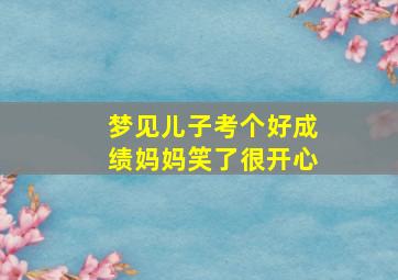 梦见儿子考个好成绩妈妈笑了很开心