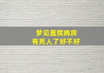 梦见医院病房有死人了好不好