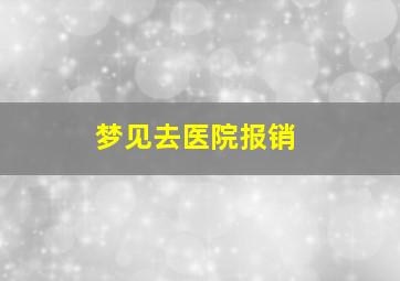 梦见去医院报销