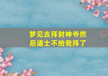 梦见去拜财神爷然后道士不给我拜了