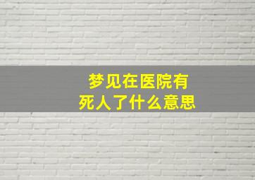 梦见在医院有死人了什么意思