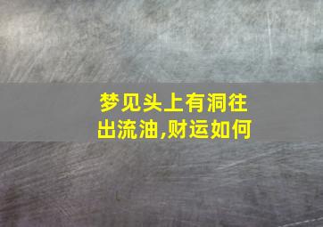 梦见头上有洞往出流油,财运如何