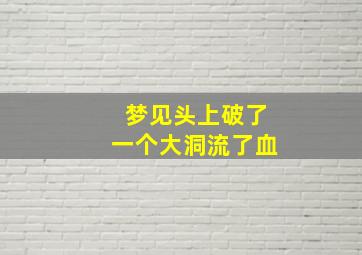 梦见头上破了一个大洞流了血