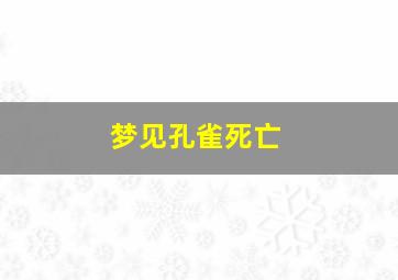 梦见孔雀死亡