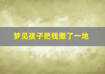 梦见孩子把钱撒了一地