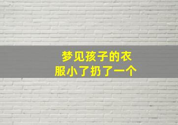 梦见孩子的衣服小了扔了一个