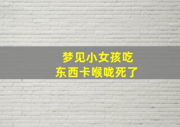 梦见小女孩吃东西卡喉咙死了