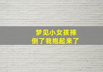 梦见小女孩摔倒了我抱起来了