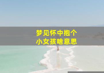 梦见怀中抱个小女孩啥意思