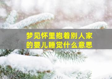 梦见怀里抱着别人家的婴儿睡觉什么意思