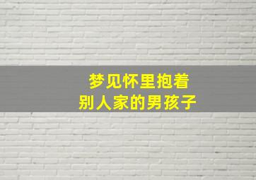 梦见怀里抱着别人家的男孩子