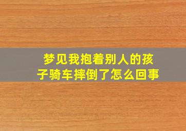 梦见我抱着别人的孩子骑车摔倒了怎么回事