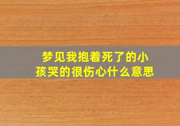 梦见我抱着死了的小孩哭的很伤心什么意思