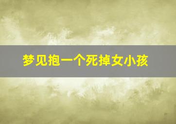 梦见抱一个死掉女小孩