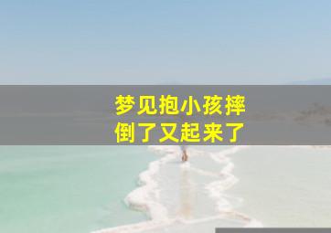 梦见抱小孩摔倒了又起来了