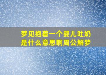 梦见抱着一个婴儿吐奶是什么意思啊周公解梦