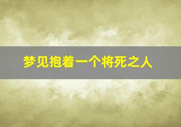 梦见抱着一个将死之人