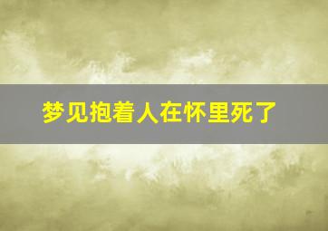 梦见抱着人在怀里死了