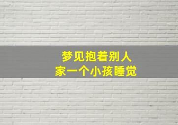 梦见抱着别人家一个小孩睡觉