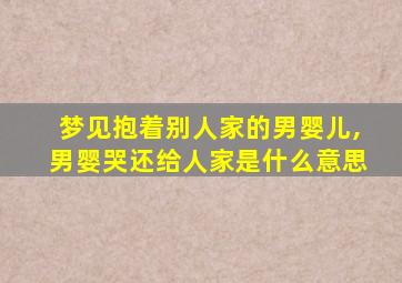 梦见抱着别人家的男婴儿,男婴哭还给人家是什么意思