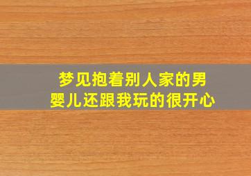 梦见抱着别人家的男婴儿还跟我玩的很开心